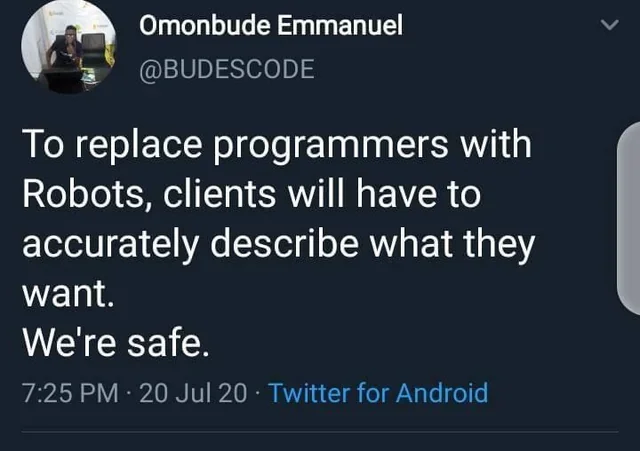 Omonbude Emmanuel's tweet: 'To replace programmers with Robots, clients will have to accurately describe what they want. We're safe.'